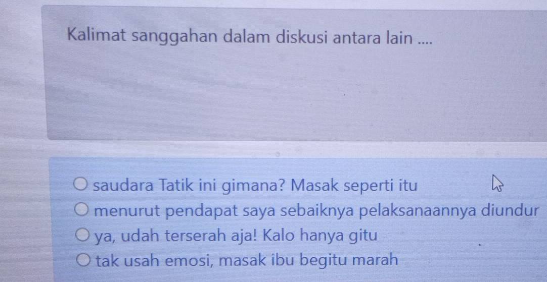 Kalimat sanggahan dalam diskusi antara lain .... 
saudara Tatik ini gimana? Masak seperti itu 
menurut pendapat saya sebaiknya pelaksanaannya diundur 
ya, udah terserah aja! Kalo hanya gitu 
tak usah emosi, masak ibu begitu marah