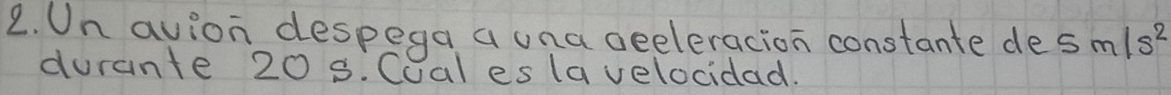 Un avion despega a una oeeleracion constante de 5m/s^2
durante 20 s. Cual es lavelocidad.
