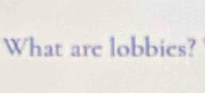 What are lobbics?