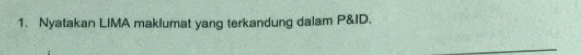 Nyatakan LIMA maklumat yang terkandung dalam P &ID.