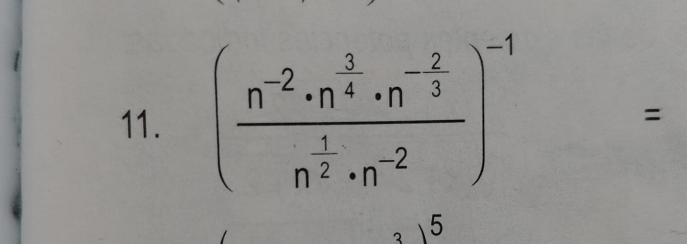 (frac n^(-2)· n^(frac 3)4· n^(-frac 2)3n^(frac 1)2· n^(-2))^-1
=
3 5