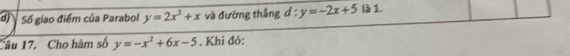 đ Số giao điểm của Parabol y=2x^2+x và đường thắng d: y=-2x+5 là 1
Câu 17. Cho hàm số y=-x^2+6x-5. Khi đó: