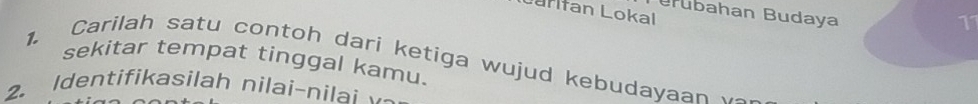 Läritan Lokal 
Brubahan Budaya 
11 
sekitar tempat tinggal kamu. Carilah satu contoh dari ketiga wujud kebudayaan 
2. Identifikasilah nilai-nilai-