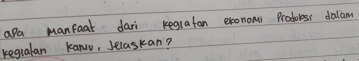 apa manfaat dari kegiafan exonomi Produesi dalam 
kegialan kano, Jelaskan?