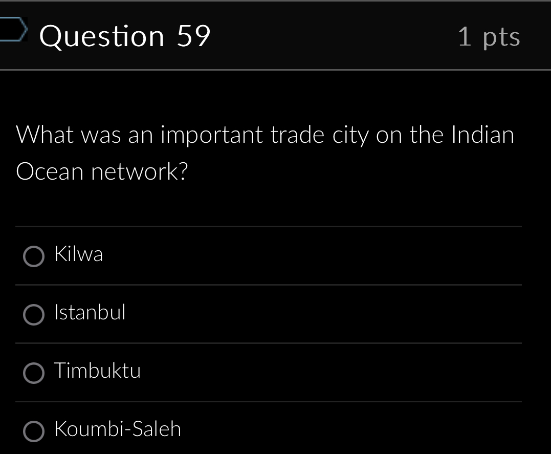 What was an important trade city on the Indian
Ocean network?
_
Kilwa
_
Istanbul
_
Timbuktu
_
Koumbi-Saleh