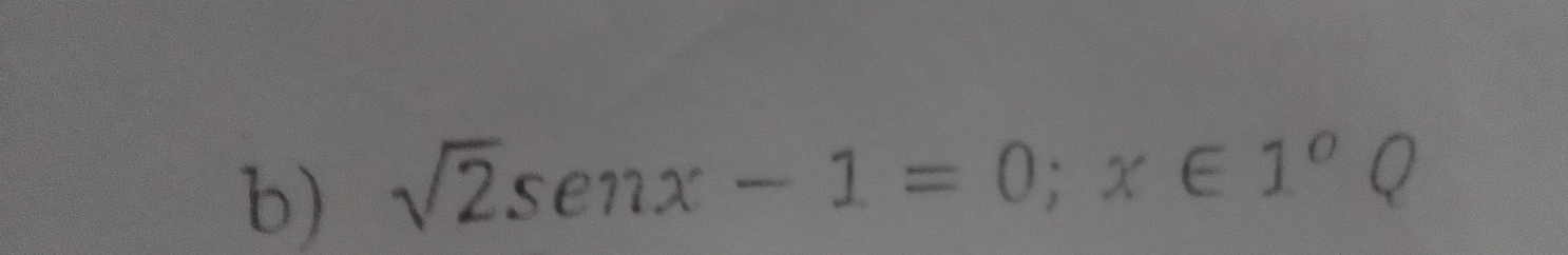 sqrt(2)sen x-1=0; x∈ 1°Q