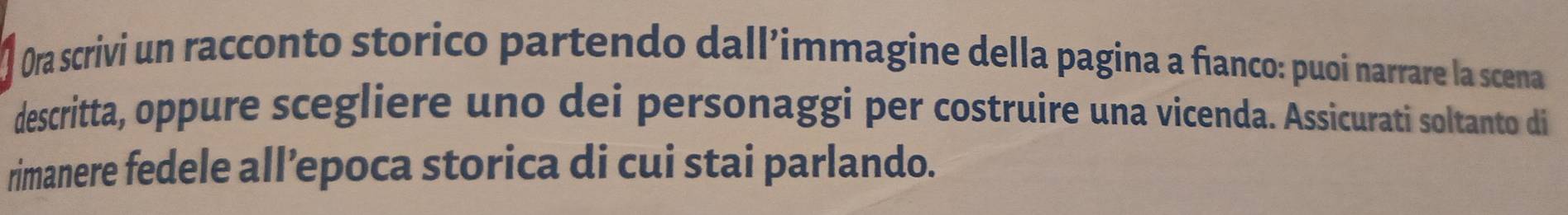 Ora scrivi un racconto storico partendo dall’immagine della pagina a fianco: puoi narrare la scena 
descritta, oppure scegliere uno dei personaggi per costruire una vicenda. Assicurati soltanto di 
rimanere fedele all’epoca storica di cui stai parlando.