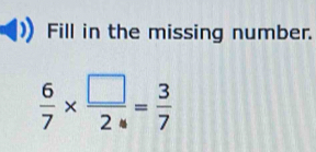 Fill in the missing number.
 6/7 *  □ /2 = 3/7 