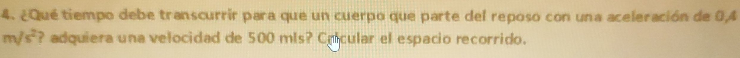 ¿Qué tiempo debe transcurrir para que un cuerpo que parte del reposo con una aceleración de 0A
m/s^2 ? adquiera una velocidad de 500 mls? Crcular el espacio recorrido.