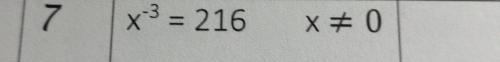 7 x^(-3)=216 x!= 0