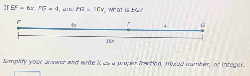 If EF=6x, FG=4 , and EG=10x , what is EG? 
Simplify your answer and write it as a proper fraction, mixed number, or integer.