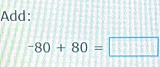 Add:
-80+80=□