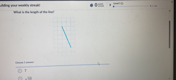 uilding your weekly streak! streak week Level 1 ①
What is the length of the line?
Choose 1 answer:
7
sqrt(10)