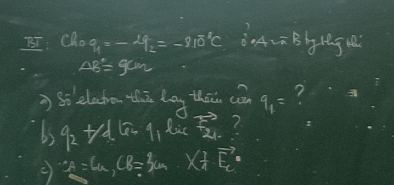 BI Cl_0q_1=-2q_2=-810^(-8)C 0ABb1
Delta B''=gcm
) So electhon thā lag thāu cān q_1=
b, 9 t/4.664 fic ?
e_A=6a, CB=3an. Y_A· vector E_1· vector E_e^2