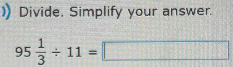 Divide. Simplify your answer.
95 1/3 / 11=□