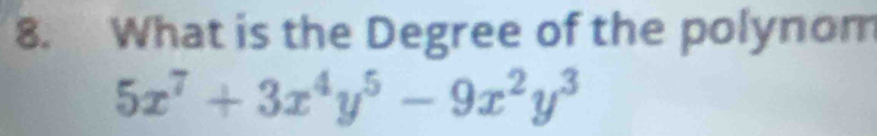 What is the Degree of the polynom
5x^7+3x^4y^5-9x^2y^3