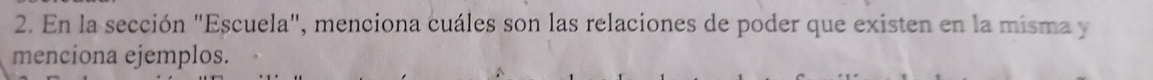 En la sección "Escuela", menciona cuáles son las relaciones de poder que existen en la misma y 
menciona ejemplos.