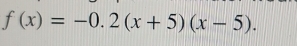 f(x)=-0.2(x+5)(x-5).