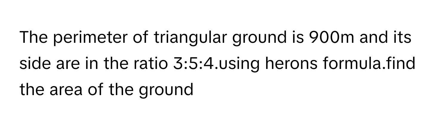 Solved: The perimeter of triangular ground is 900m and its side are in ...