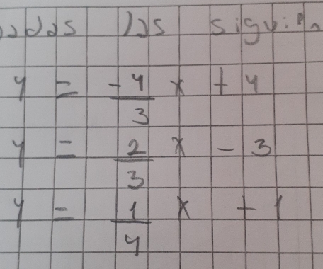 dds )s sigy:9.
y= (-4)/3 x+4
y= 2/3 x-3
y= 1/4 x+1