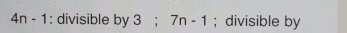 4n-1 : divisible by 3; 7n-1; divisible by