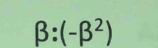 beta :(-beta^2)