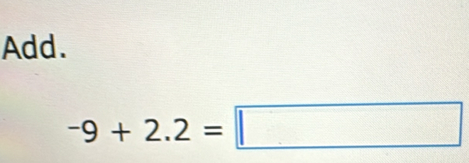 Add.
-9+2.2=□