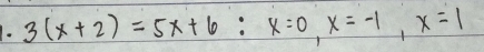 3(x+2)=5x+6 : x=0, x=-1, x=1