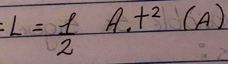 :L= 1/2 A.t^2 (A) 
1