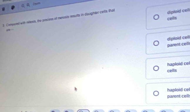 2pasth
cells
3. Compared with mitesis, the process of meiosis results in daughter cells that
diploid cell
20-
diploid cell
parent cell:
haploid cel
cells
haploid cel
parent cell: