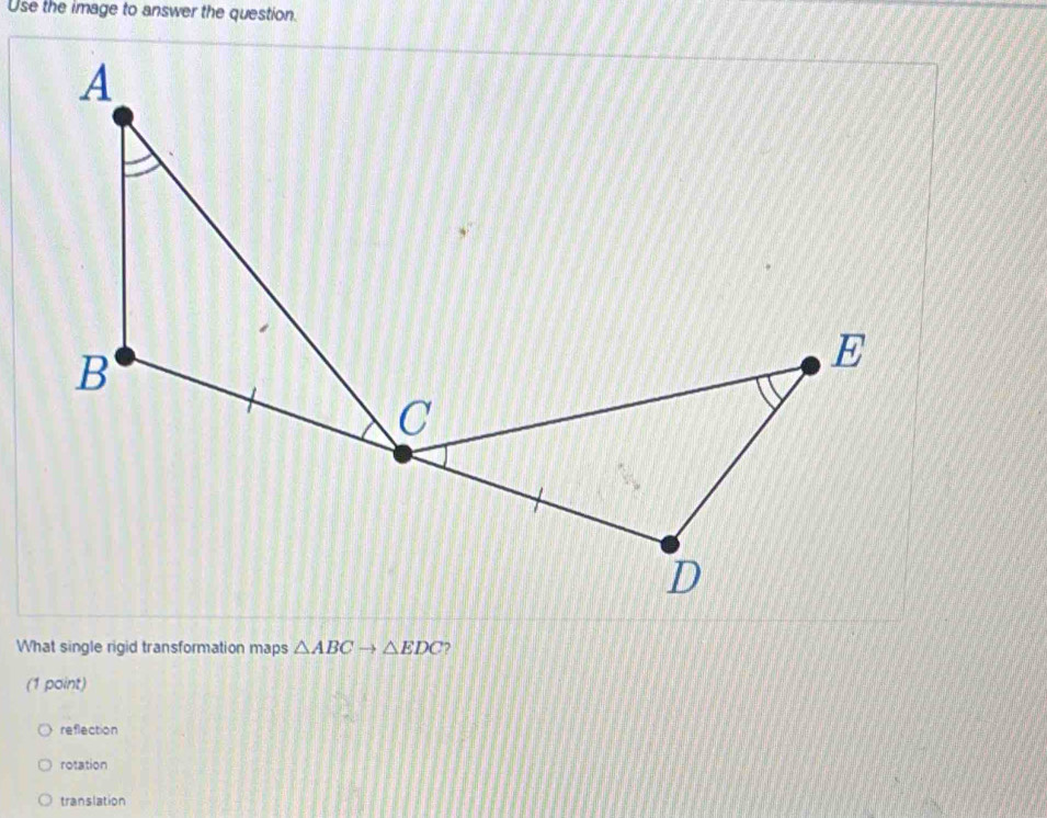 Use the image to answer the question.
What single rigid transformation maps △ ABCto △ EDC
(1 paint)
reflection
rotation
translation