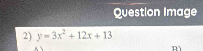 Question Image 
2) y=3x^2+12x+13
、 
R