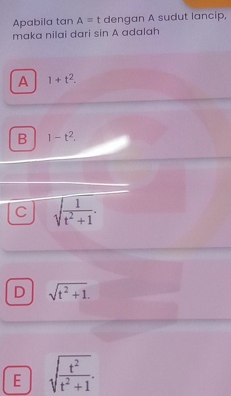 Apabila tan A=t dengan A sudut lancip,
maka nilai dari sin A adalah
A 1+t^2.
B 1-t^2.
C sqrt(frac 1)t^2+1.
D sqrt(t^2+1).
E sqrt(frac t^2)t^2+1.