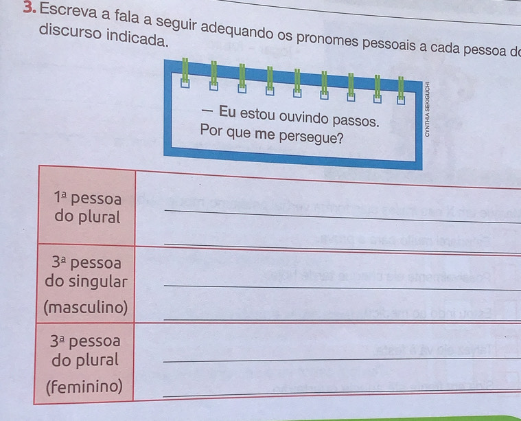 Escreva a fala a seguir adequando os pronomes pessoais a cada pessoa d 
discurso indicada. 
_ 
1^(_ a) pessoa 
do plural 
_ 
_ 
_ 
_ 
_
3^a pessoa 
do singular_ 
_ 
_ 
_ 
_ 
_ 
_ 
(masculino)
3^a pessoa 
do plural_ 
(feminino)_