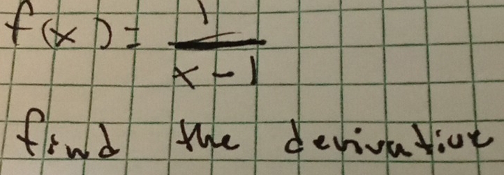 f(x)= 1/x-1 
find the denivative