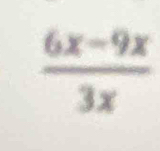  (6x-9x)/3x 