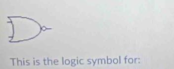 This is the logic symbol for: