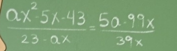  (ax^25x-43)/23-ax = (5a-99x)/39x 