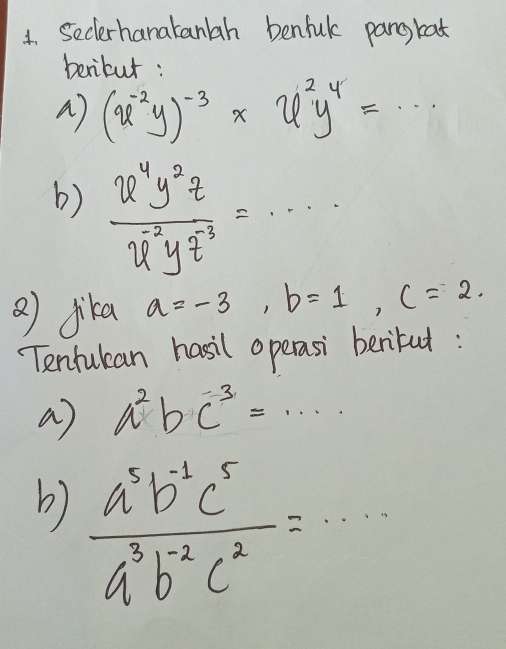 Seclerhanatanah benhuk pangkat 
berikut: 
a) (u^(-2)y)^-3* u^2y^4=·s
b)  u^4y^2z/u^(-2)yz^(-3) =·s
a) jika a=-3, b=1, c=2. 
Tentulean hasil operasi beriful: 
a) a^2bc^(-3)=... 
b)  (a^5b^(-1)c^5)/a^3b^(-2)c^2 =·s