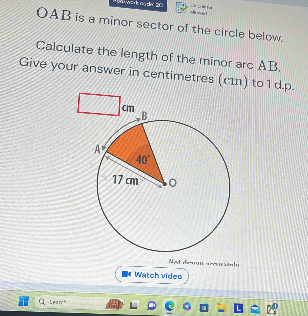 Bookwork code: 2C Calculator
allowed
OAB is a minor sector of the circle below.
Calculate the length of the minor arc AB.
Give your answer in centimetres (cm) to 1 d.p.
□°
Not drawn accurately
Watch video
Search