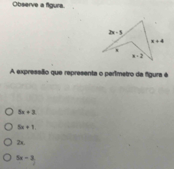 Observe a figura.
A expressão que representa o perimetro da figura é
5x+3.
5x+1.
2x.
5x-3