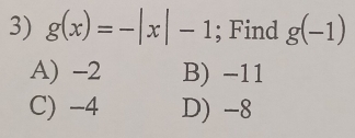 g(x)=-|x|-1; Find g(-1)
A) -2 B) -11
C) -4 D) -8