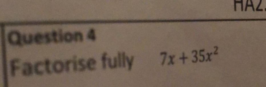 HAZ
Question 4
Factorise fully 7x+35x^2