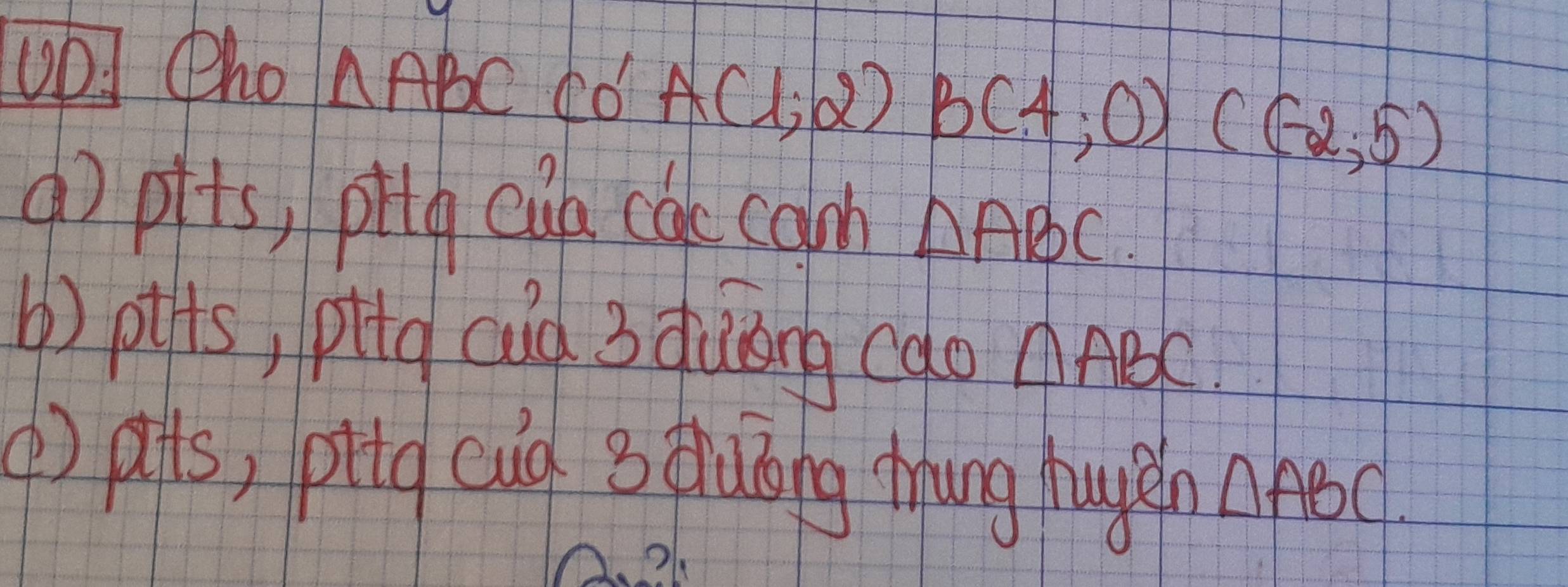 UD] Pho △ ABC
A(1,2) B(4,0)((-2,5)
() pfts, ptig cun cue colb △ ABC. 
() ptts, pitg cud 3duāng cao △ ABC. 
( ) pts, pitg cud 3 huong ming huyiln △ ABC.