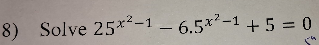 Solve 25^(x^2)-1-6.5^(x^2)-1+5=0