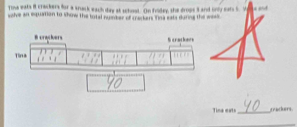 ina eats 8 crackers for a snack each day at school. On Friday, she drops 3 and only eats 5. 9
solve an equation to show the total number of crackers Tina eats during the week
Tina eats_ crackers