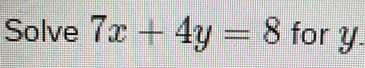 Solve 7x+4y=8 for MS