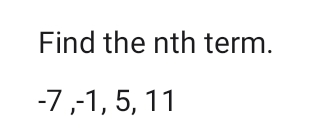 Find the nth term.
-7 , -1, 5, 11