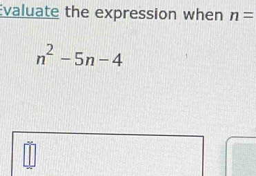 Evaluate the expression when n=
n^2-5n-4