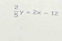  2/5 y=2x-12